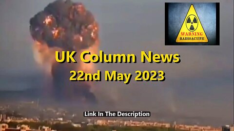 UK Column News - 22nd May 2023