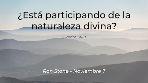 2021-11-07 - ¿Está participando de la naturaleza divina? (2 Pedro 1:4-11) - Ron Stone (Spanish)