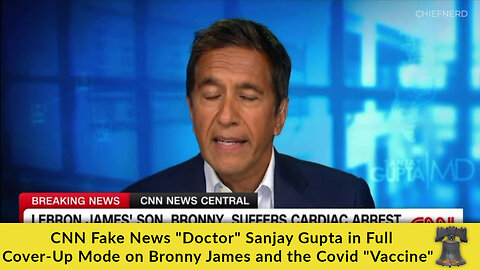CNN Fake News "Doctor" Sanjay Gupta in Full Cover-Up Mode on Bronny James and the Covid "Vaccine"