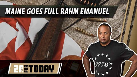 2A for Today | Maine Goes Full Rahm Emanuel, Banning High Capacity Mags Bans, Octogenarian Survives Gunfight