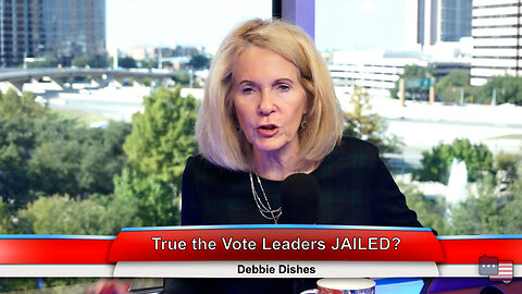 True the Vote Leaders JAILED? | Debbie Dishes 11.01.22