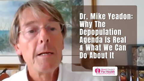 Dr. Mike Yeadon: Why The Depopulation Agenda Is Real & What We Can Do About It