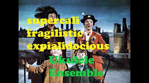 Supercalifragilisticexpialidocious Ukulele Ensemble