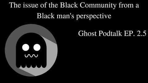 Ghost Podtalk EP.2.5 The Issue of the Black Community from a Black man's perspective