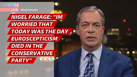 Nigel Farage: “Im worried that today was the day Euroscepticism died in the Conservative Party”