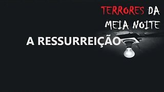 A RESSURREIÇÃO - Terrores da meia noite