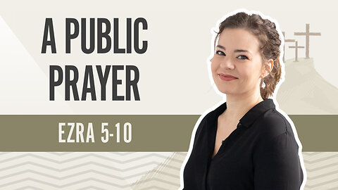 Bible Discovery, Ezra 5-10 | A Public Prayer - April 24, 2024