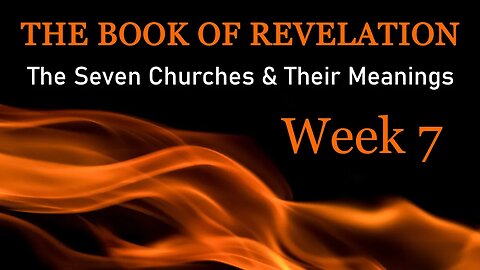The Book of Revelation: The Seven Churches & Their Meanings - Week 7