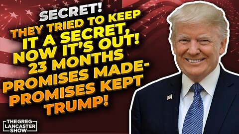 SECRET! They tried to keep it a secret, NOW IT’S OUT! 23 Months Promises Made-Promises Kept TRUMP!