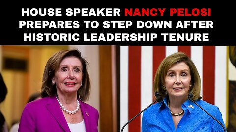 House Speaker Nancy Pelosi prepares to step down after historic leadership tenure