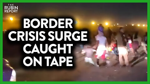 Massive Border Surge Caught on Tape Shows Things Just Got Worse