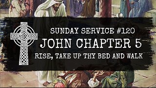 120 - John Chapter 5, Rise, Take Up Thy Bed and Walk
