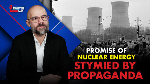 New American Daily | Promise of Nuclear Energy Stymied by Propaganda