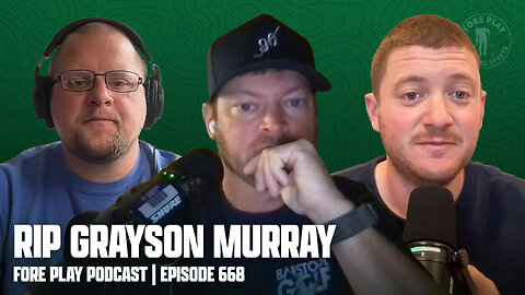 RIP GRAYSON MURRAY - FORE PLAY EPISODE 668