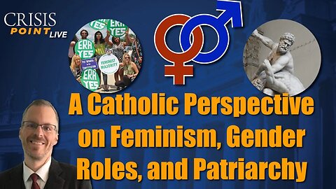 A Catholic Perspective on Feminism, Gender Roles, and Patriarchy