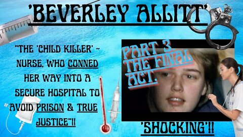 🔎 ‘BEVERLEY ALLITT’ “THE BABY KILLER NURSE, WHO CONNED HER WAY INTO A SECURE HOSPITAL” SHOCKING!!!