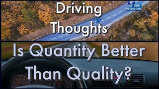 Driving Thoughts -Is Quantity Better Than Quality?