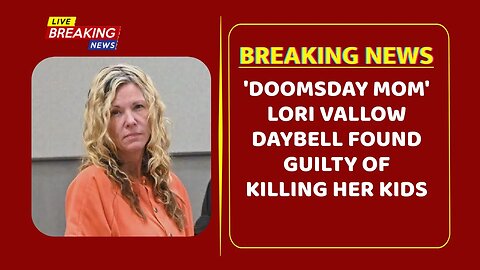 'Doomsday mom' Lori Vallow Daybell found guilty of killing her kids