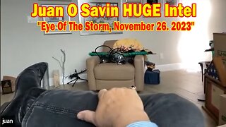 Juan O Savin HUGE Intel: "Eye Of The Storm, November 26. 2023"