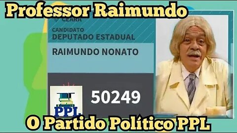 Escolinha do Professor Raimundo; o Partido Político PPL. 😄