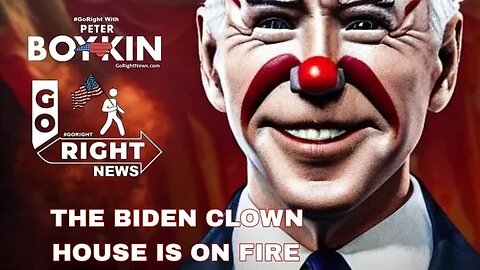 THE BIDEN CLOWN HOUSE IS ON FIRE #GoRight with Peter Boykin