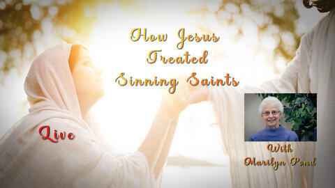 How Jesus Treated Sinning Saints - Presented by Marilyn Pond - Live