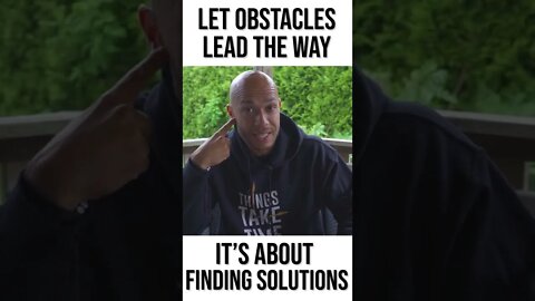 Let obstacles lead the way