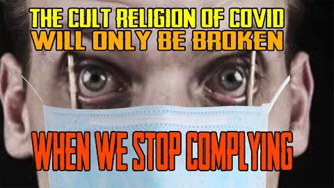 The Cult Religion Of Covid Will ONLY Be Broken When We Stop Complying