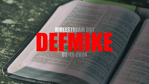 02.12.23 DEFMIKE BIBLESTREAM LIVE #STREAM001