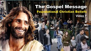 Foundational Christian Beliefs Video 1 : The Gospel Message