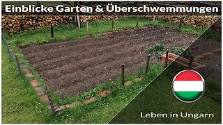 Einblicke in Garten und Überschwemmungen - Leben in Ungarn