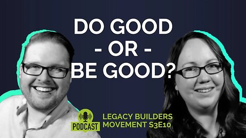 A Choice: Do Good Or Be Good | Legacy Builders Movement