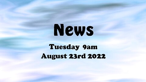 News August 23rd 2022 9am Tuesday