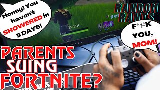 Random Rants: LAZY Parents Take Epic Games To Court Over Their Kids' FORTNITE Addiction?