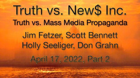 Truth vs. NEW$ Part 2 (17 April 2022) with Don Grahn, Scott Bennett, and Holly Seelinger