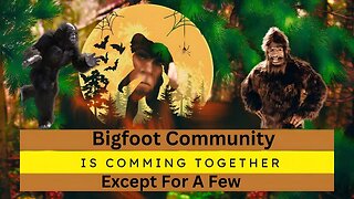 Bigfoot Community is Coming Together Except For a Few