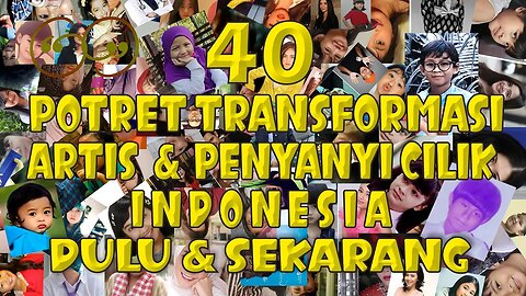 40 POTRET TRANSFORMASI ARTIS & PENYANYI CILIK INDONESIA