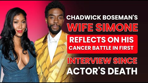 Chadwick Boseman's Wife Simone Reflects on His Cancer Battle in First Interview since Actor's Death