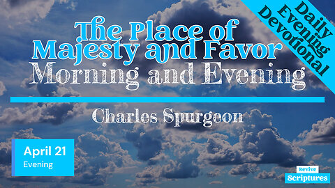 April 21 Evening Devotional | The Place of Majesty and Favor | Morning and Evening by C.H. Spurgeon