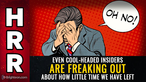 Even COOL-HEADED insiders are freaking out about how little time we have left