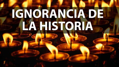 IGNORANCIA DE LA HISTORIA