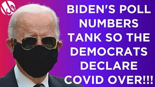 Biden's poll numbers PLUMMET to record lows, so the Democrats declare the COVID pandemic is over!