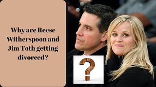 Why are Reese Witherspoon and Jim Toth getting divorced?