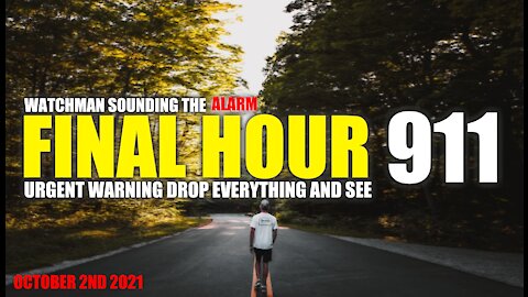 FINAL HOUR 911 - URGENT WARNING DROP EVERYTHING AND SEE - WATCHMAN SOUNDING THE ALARM