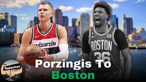 Kristaps Porzingis To The Celtics Forms Another Big Three In Boston | The Neighborhood Podcast