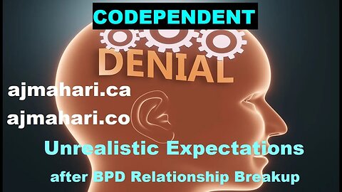 BPD Codependent Denial & Unrealistic Expectations After A BPD Relationship Breakup