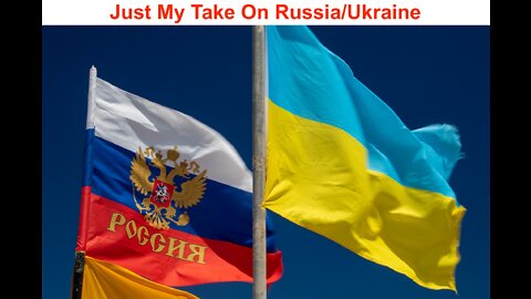 Just My Take On It - Russia and Ukraine