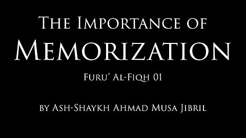 The Importance of Memorization | By Shaykh Ahmad Musa Jibril