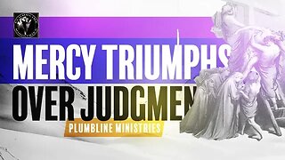 Mercy Triumphs Over Judgment