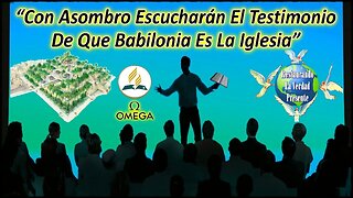 “Con Asombro Escucharán El Testimonio De Que Babilonia Es La Iglesia”